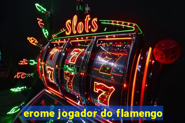 erome jogador do flamengo